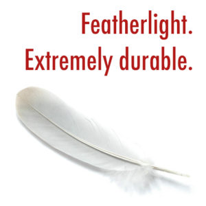 Featherlight. Extremely durable.